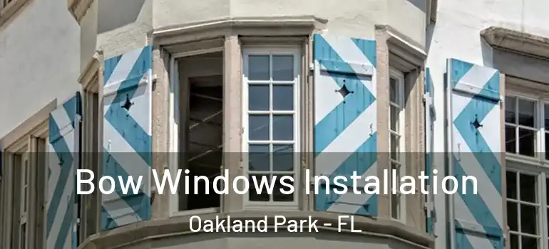  Bow Windows Installation Oakland Park - FL