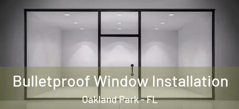  Bulletproof Window Installation Oakland Park - FL