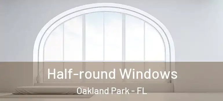  Half-round Windows Oakland Park - FL