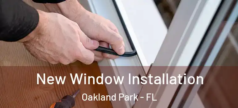  New Window Installation Oakland Park - FL