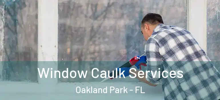  Window Caulk Services Oakland Park - FL