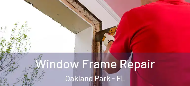  Window Frame Repair Oakland Park - FL