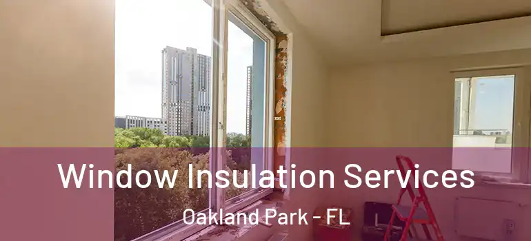  Window Insulation Services Oakland Park - FL