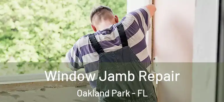  Window Jamb Repair Oakland Park - FL
